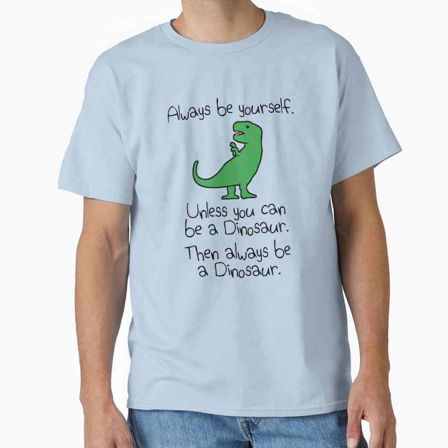 Always Be Yourself, Unless You Can Be A Dinosaur by jezkemp