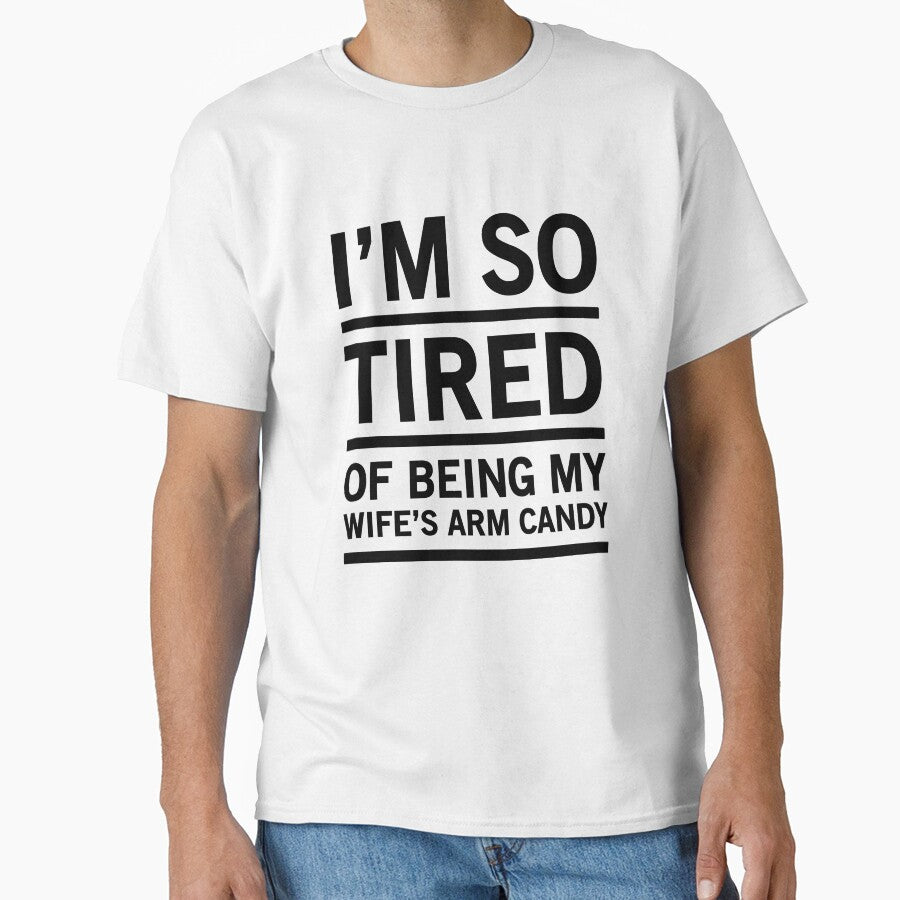 I'm So Tired Of Being My Wife's Arm Candy - Funny Husband by Easy-Teezy