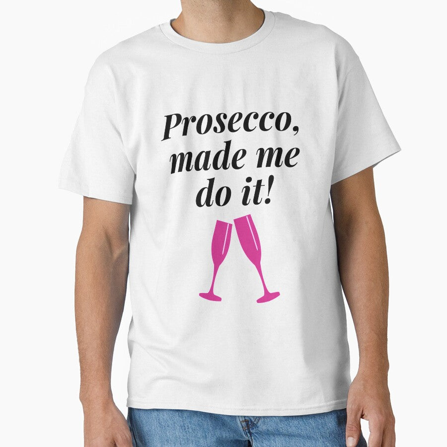 Prosecco, made me do it! Funny Gift, Shirt by ross-Gardiner