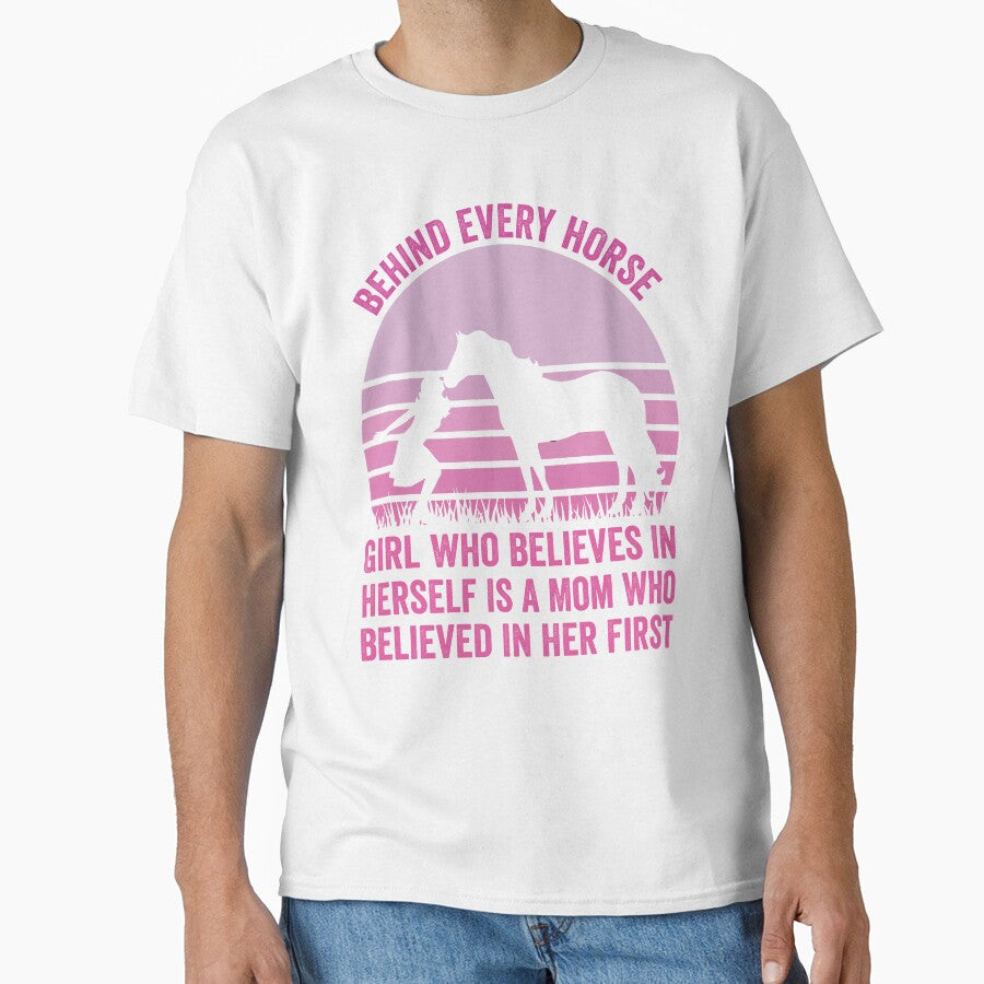 Mom Horse Girl Behind Every Horse Girl Who Believes In Herself Is A Mom Who Believed In Her First by clothesy7