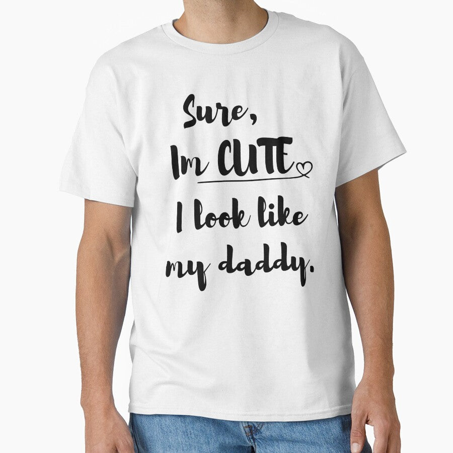 Sure, I'm CUTE I look like my daddy by BoomBoomBaby