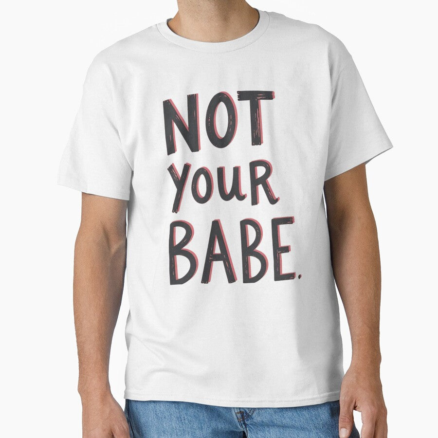 not your babe classic tshirt by anandsiva2703