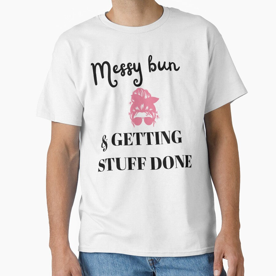 Messy Bun Getting Stuff Done Funny Mom Shirt | Busy Mom Life Quote | Mom Hustle Gift Idea by lielie99