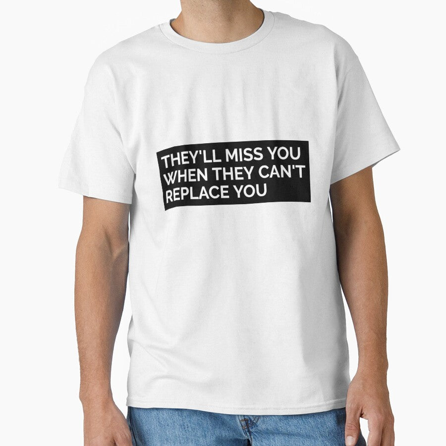 THEY'LL MISS YOU WHEN THEY CAN'T REPLACE YOU. MOTIVATIONAL T-SHIRT QUOTE by SuccessfulVibes