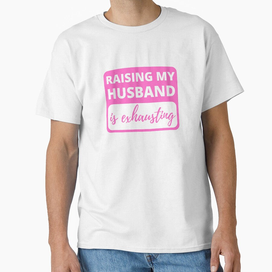 Raising My Husband is Exhausting - Funny Sarcastic by appareltolove