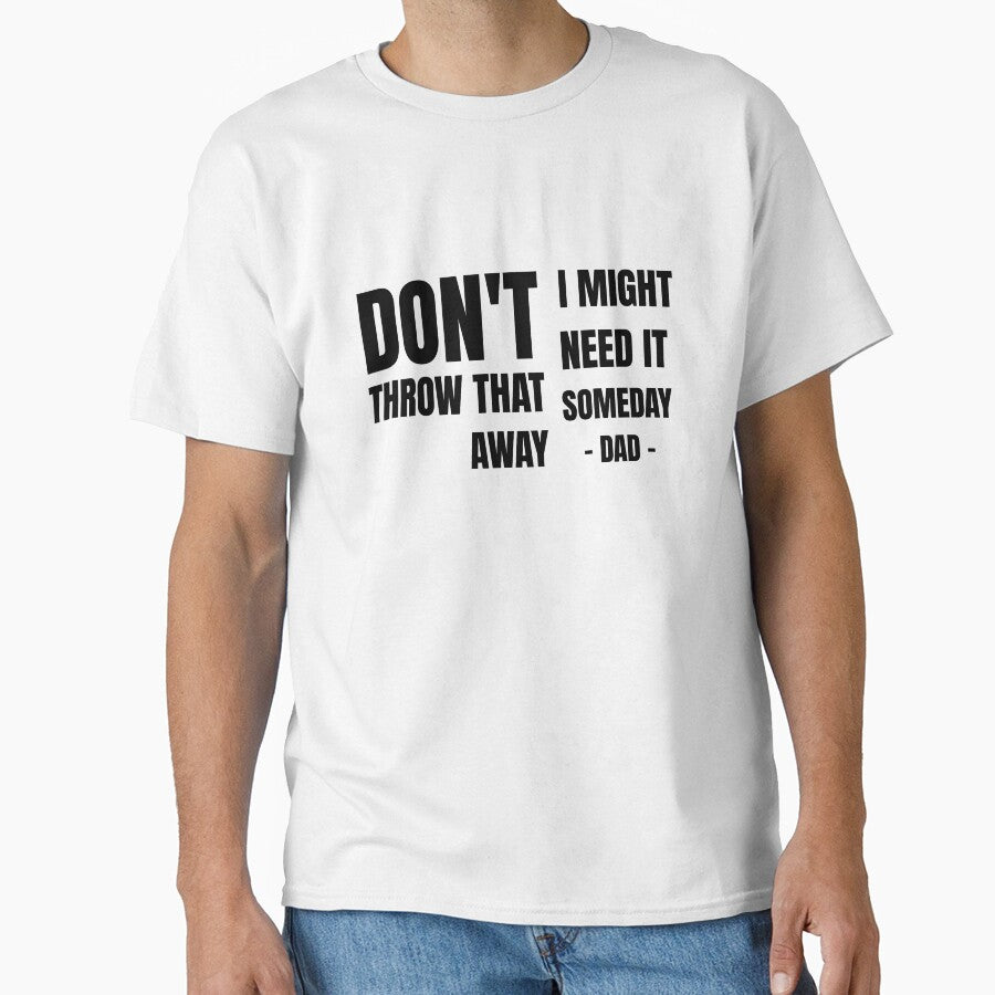 Don't Throw That Away I Might Need It Someday - Funny Hoarder Dad Fathers Day by BalmyBell