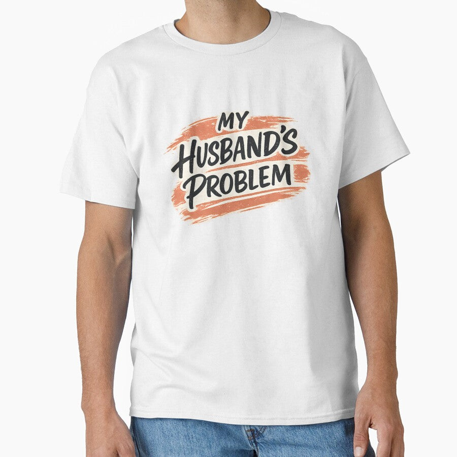 My Husband's Problem Sarcastic Wife Humor by chattsuede