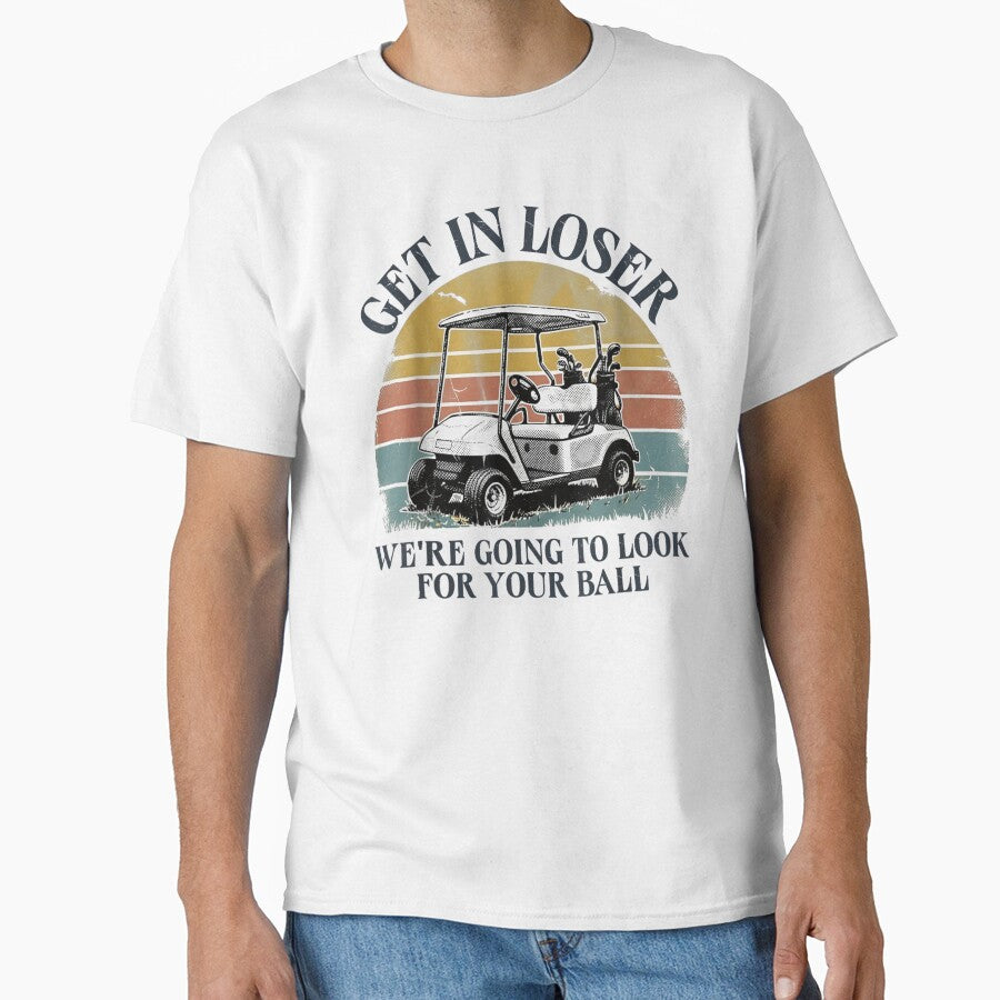 Funny Golf Cart Get In Loser We Are Going To Look For Your Ball by LakenDraphil
