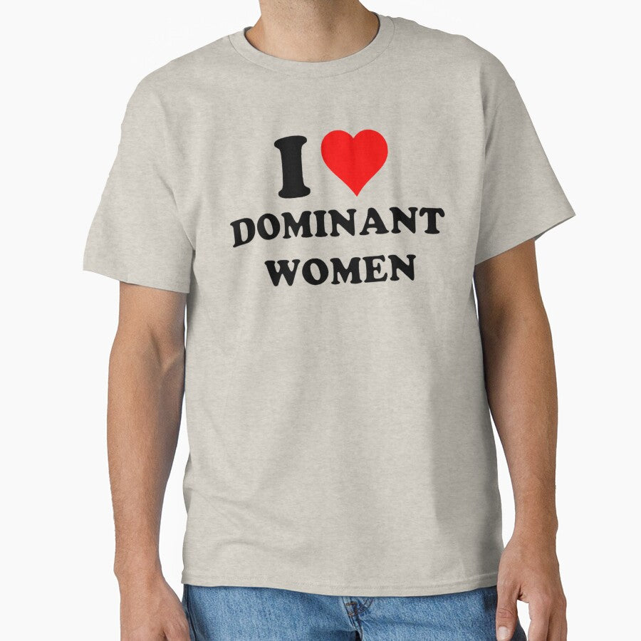 I Love Dominant Women Funny Meme Tee , I Heart Dominant Women by FirnandArt