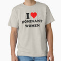 I Love Dominant Women Funny Meme Tee , I Heart Dominant Women by FirnandArt