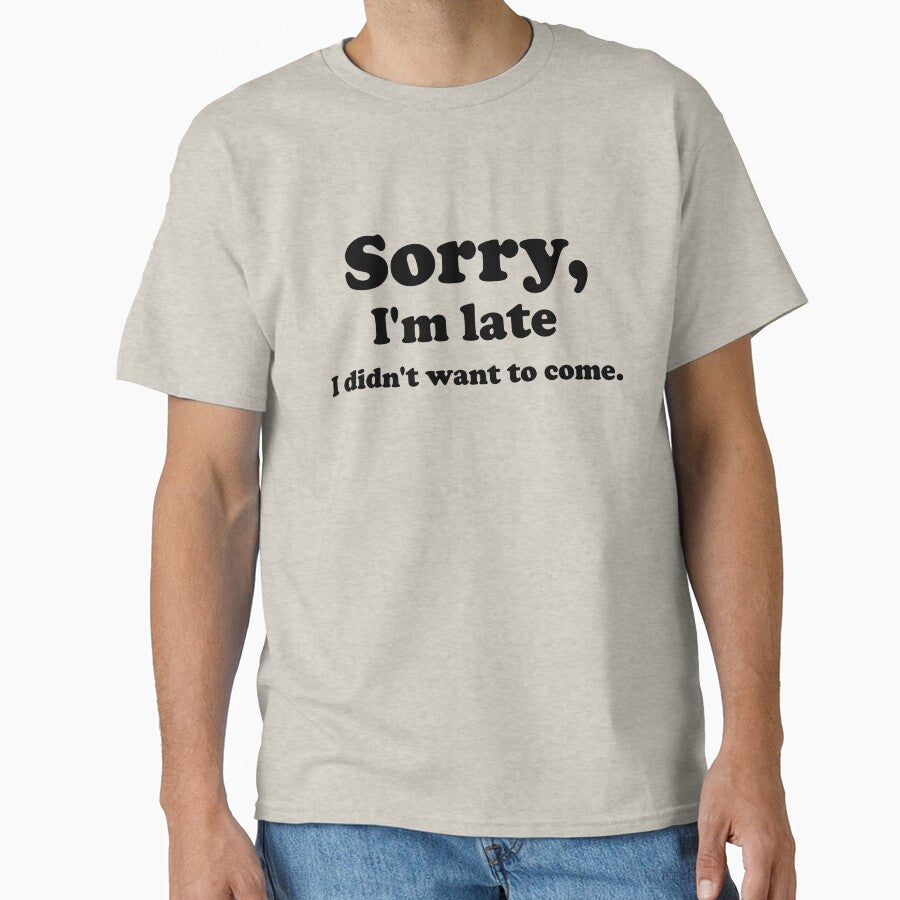 Sorry I'm late I didn't want to come - Funny Hilarious Friend Rude Sarcastic Birthday Gift Meme by BBakery