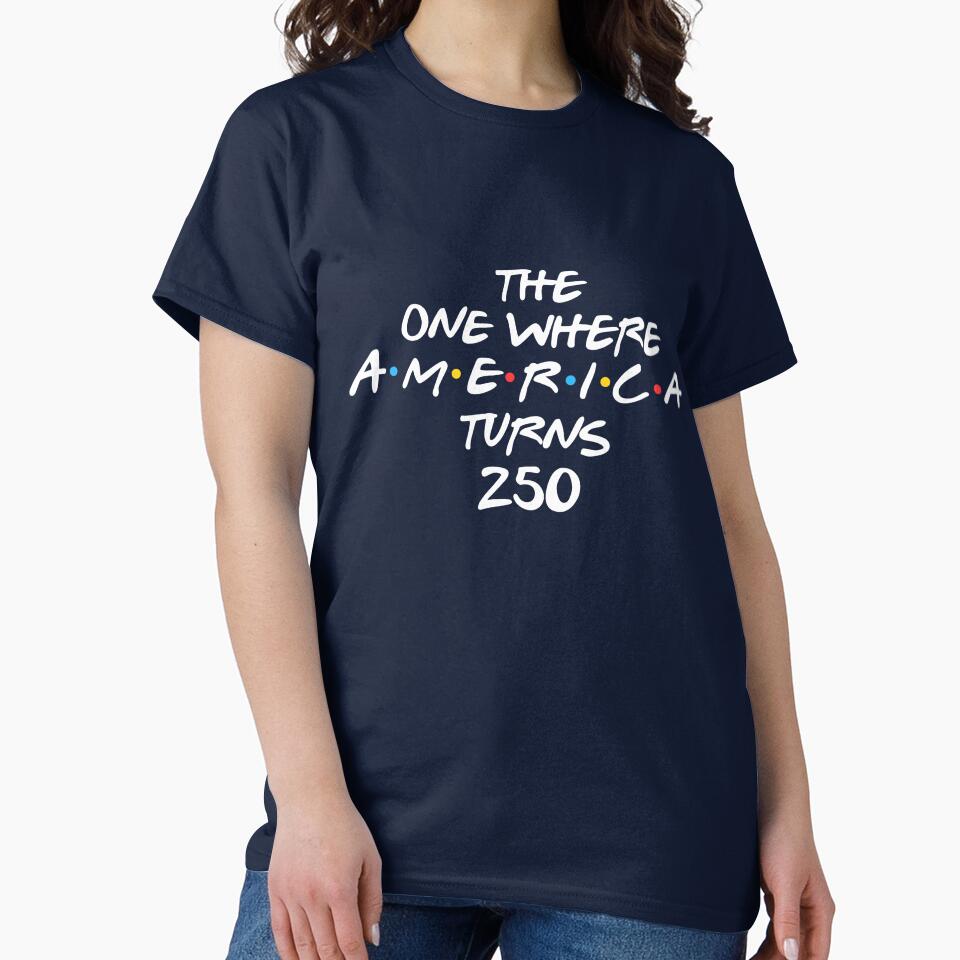 The One Where AMERICA turns 250 4th of July T-Shirt America Independence Day by Ezim-Rambic