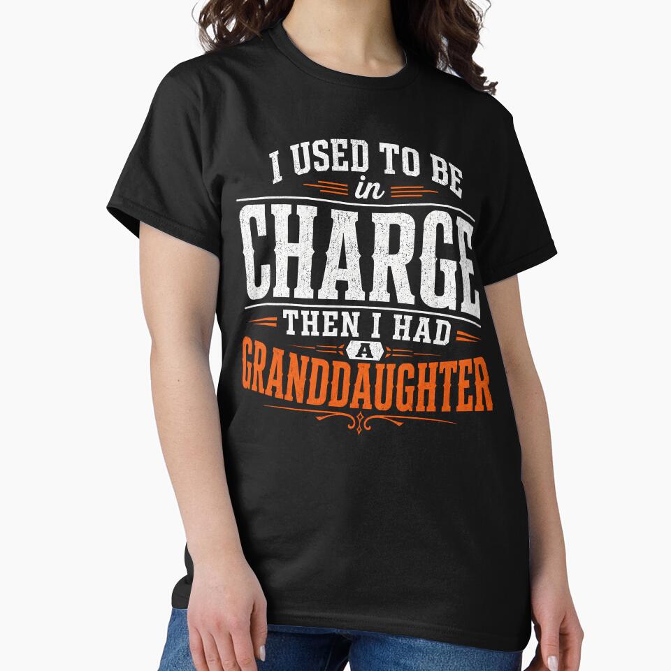 I Used To Be In Charge Then I Had A Granddaughter – Funny Grandpa Granddaughter Design by PosiMCreations
