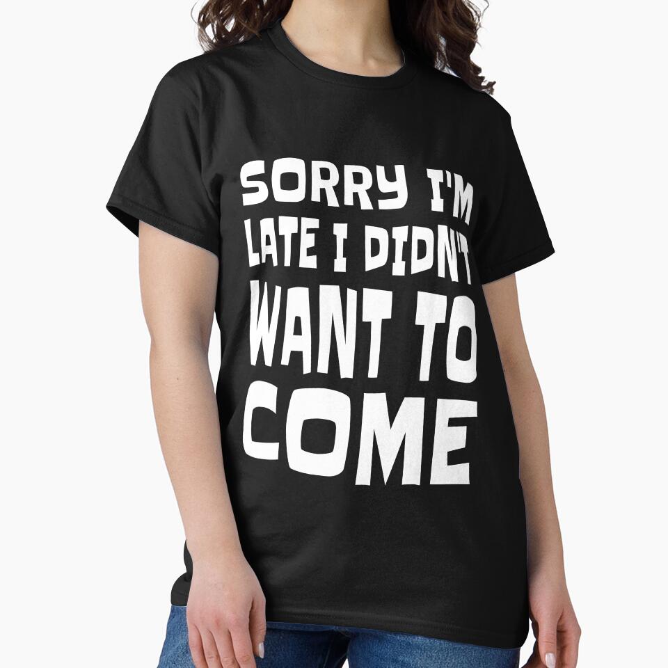 Sorry I'm Late I Didn't Want To Come by Alpha555