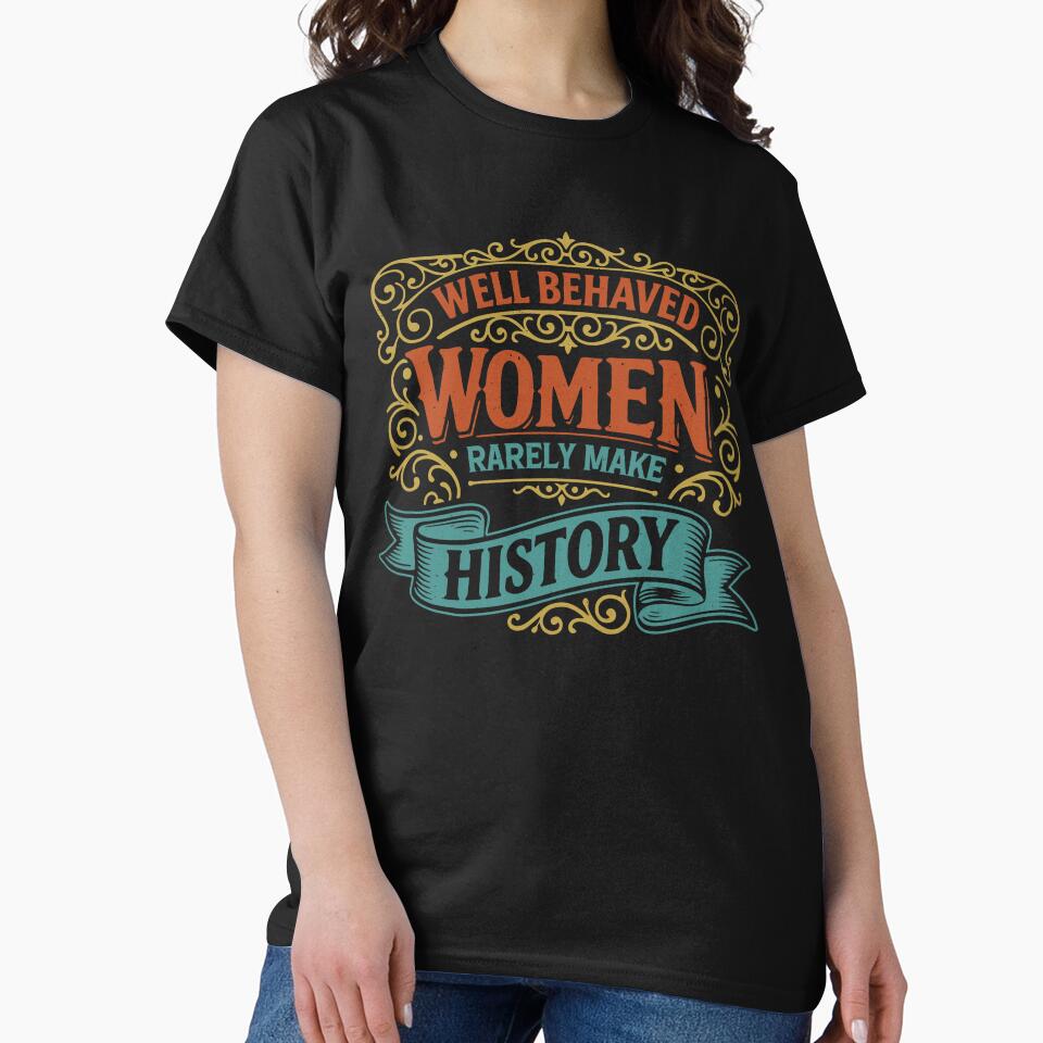 Well Behaved Women Rarely Make History Feminist Strong Women Rights Equality by gunaone-design