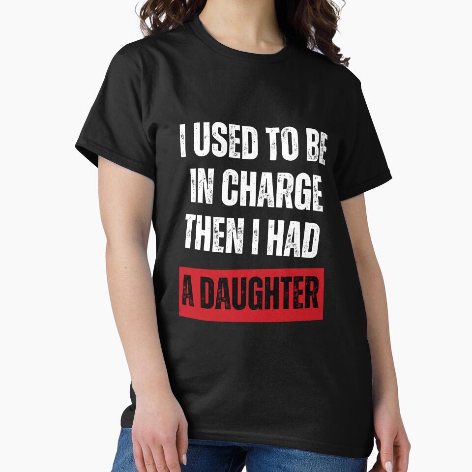 I Used To Be In Charge Then I Had A Daughter Parent Humor Dad Mom by JonesFlora2025