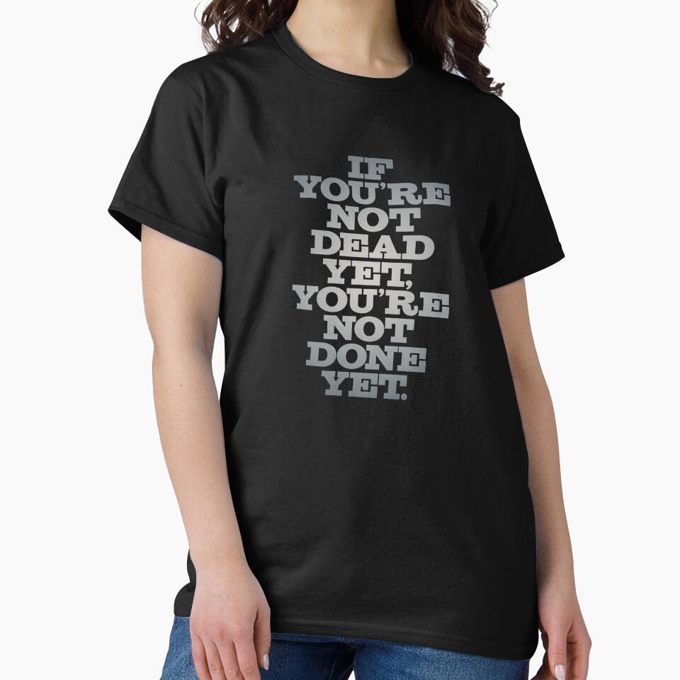 If you're not dead yet, you're not done yet. v.5 by x1brett