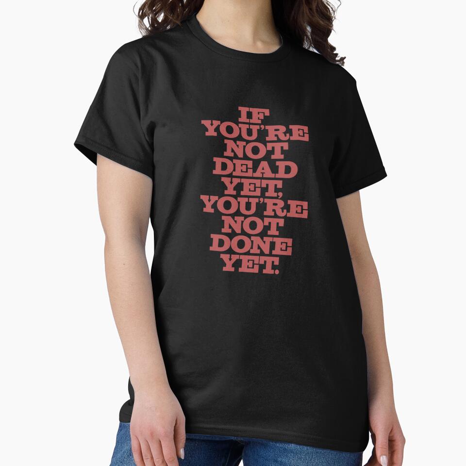 If you're not dead yet, you're not done yet. v.1 by x1brett