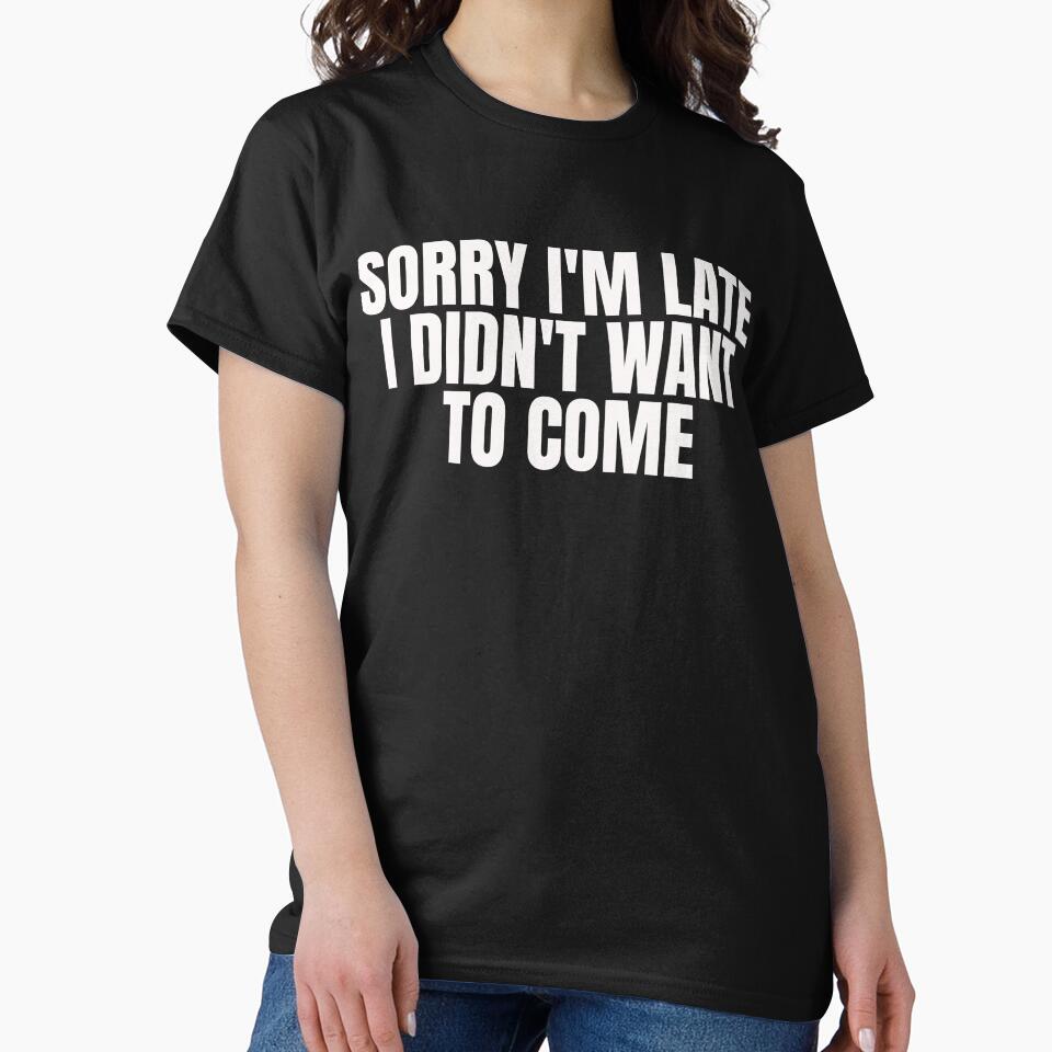 Sorry I'm Late I Didn't Want to Come Shirt, Sorry Not Sorry, Funny Shirt, Gift for Friend, Gift for Sister, Tumblr, Introvert Shirt by The-Painter