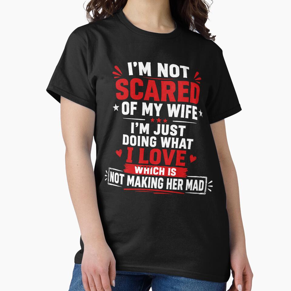 I'm Not Scared Of My Wife I'm Just Doing What I Love Which Is Not Making Her Mad Funny Husband Marriage Humor by VGAfanatic