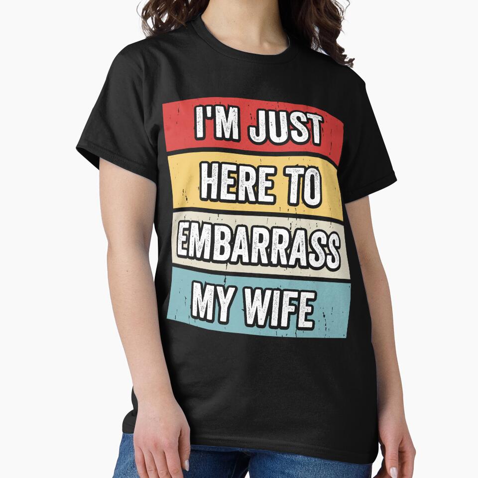 I'm Just Here To Embarrass My Wife Husband Humor Marriage Funny Gift by 76Valeria