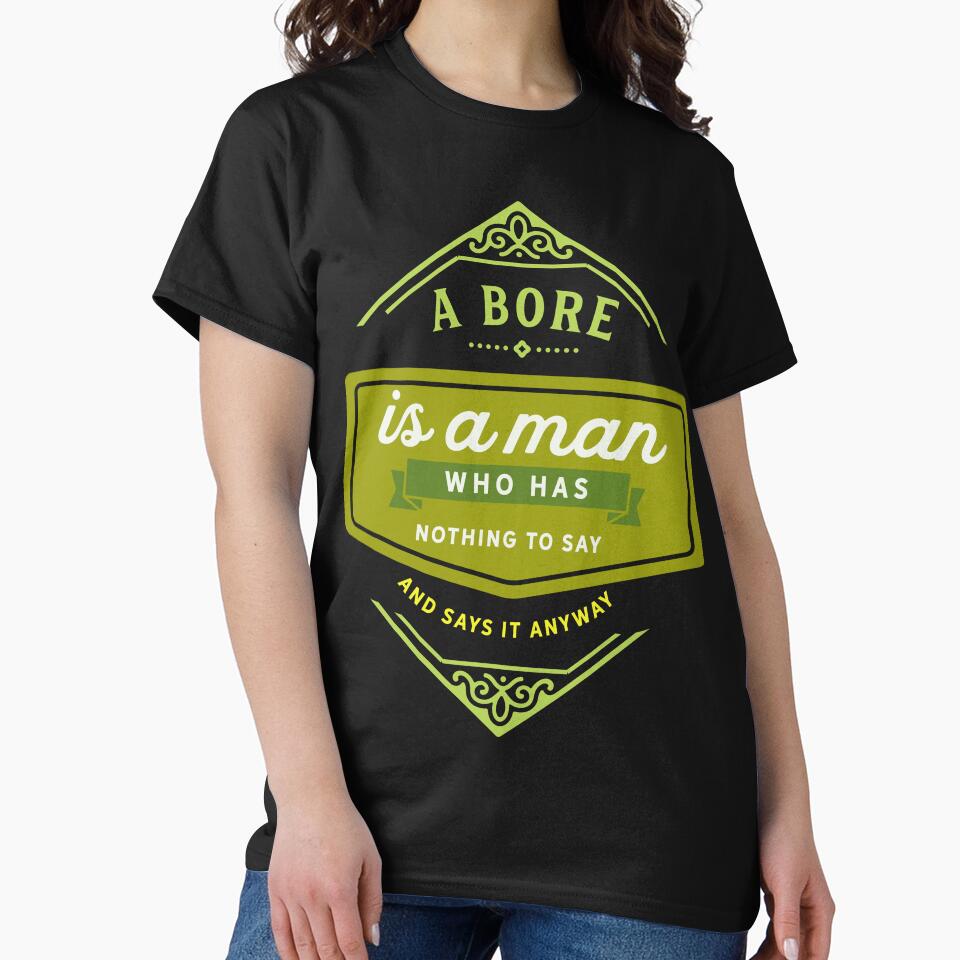 A Bore Is A Man Who Has Nothing To Say And Says It Anyway by RED FIR