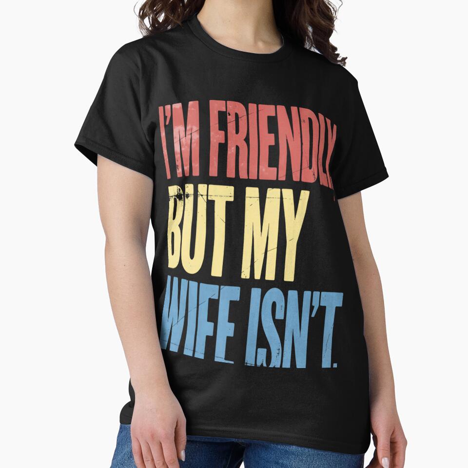 I'm Friendly, But My Wife Isn't Husband Marriage Humor Sarcasm by RetroMini2026