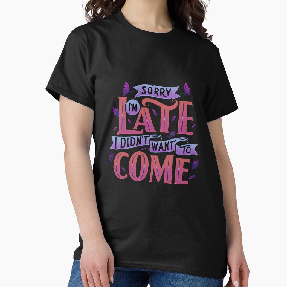 Sorry I'm late, I didn't want to come - Graphic gift idea by DGCollab