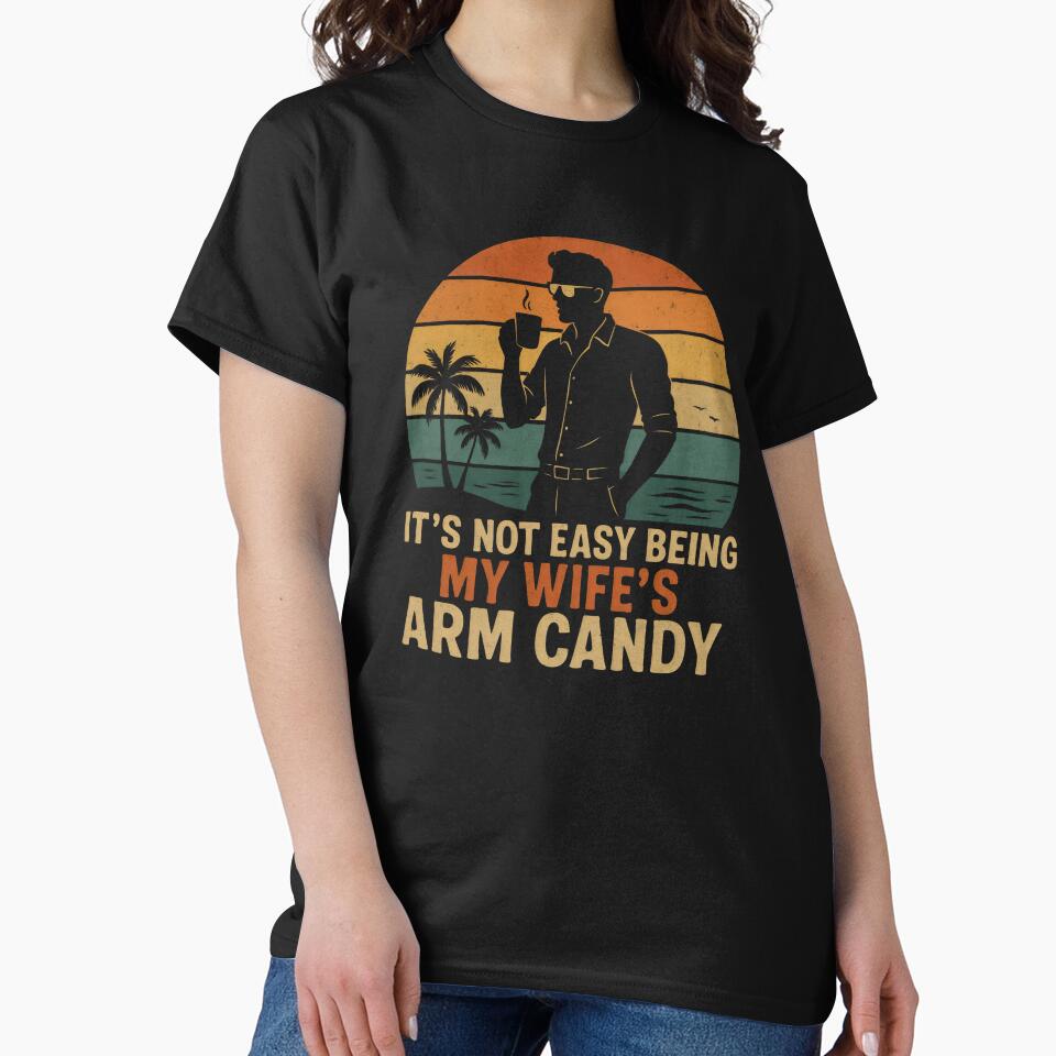 It's Not Easy Being My Wife's Arm Candy by DemureArtsy