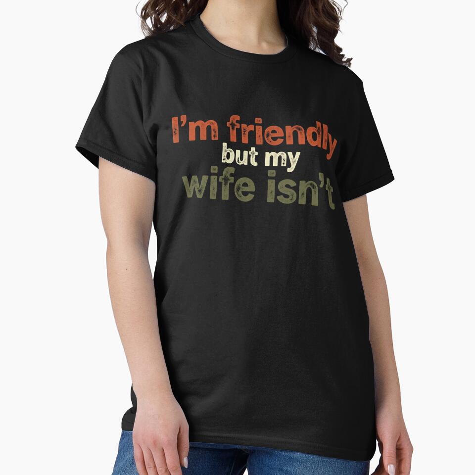 I'm Friendly But My Wife Isn't Husband Marriage Humor Funny Spouse Saying by RetroMini2026