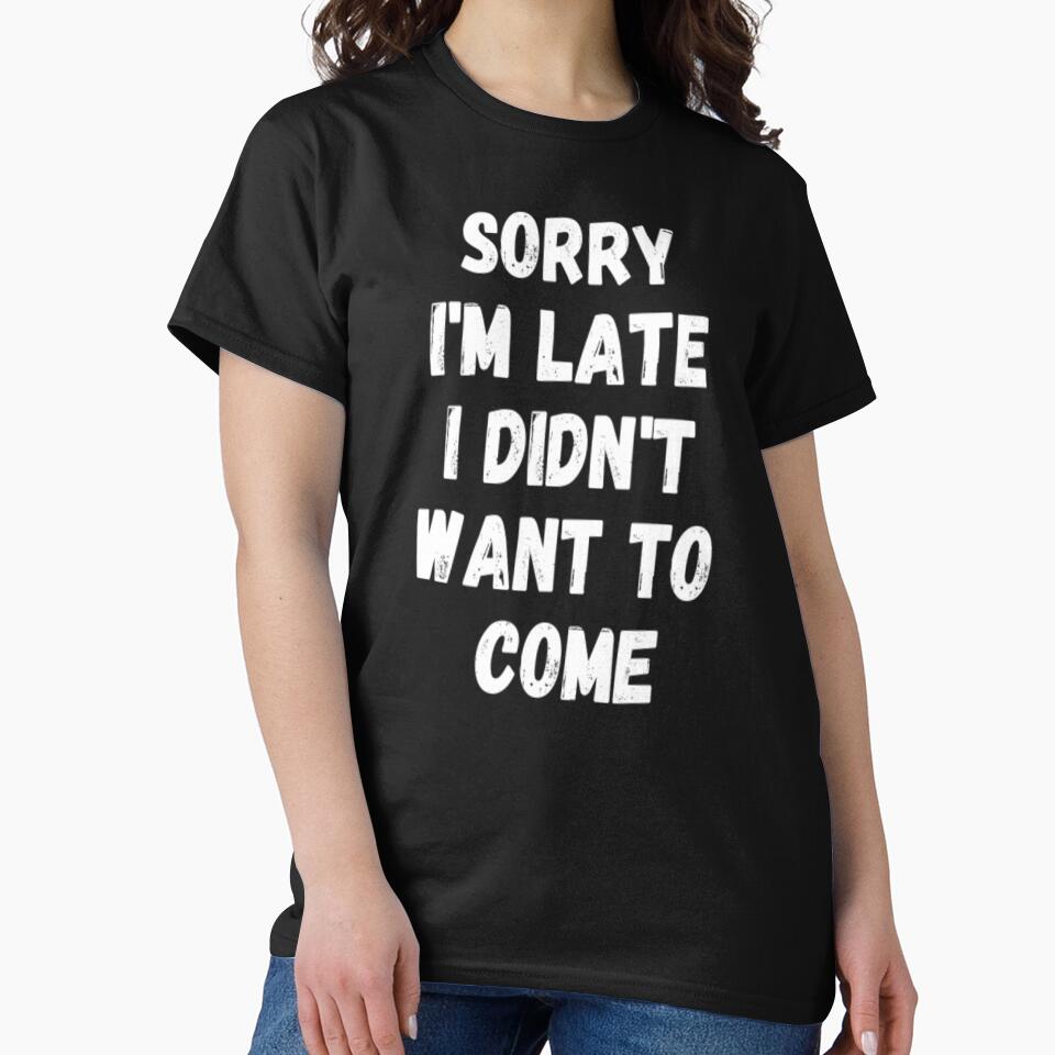 Sorry I'm Late I Didn't Want to Come by CatMonkStudios