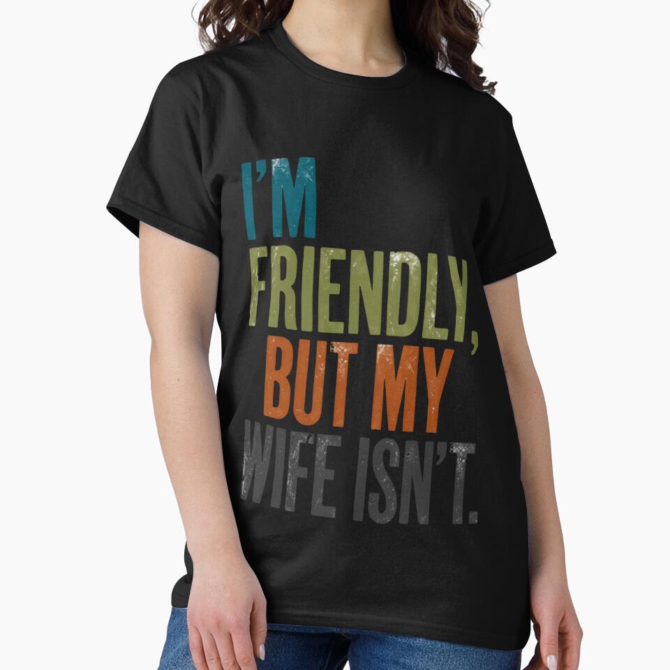 I'm Friendly, But My Wife Isn't. Funny Husband Marriage Relationship by RetroMini2026