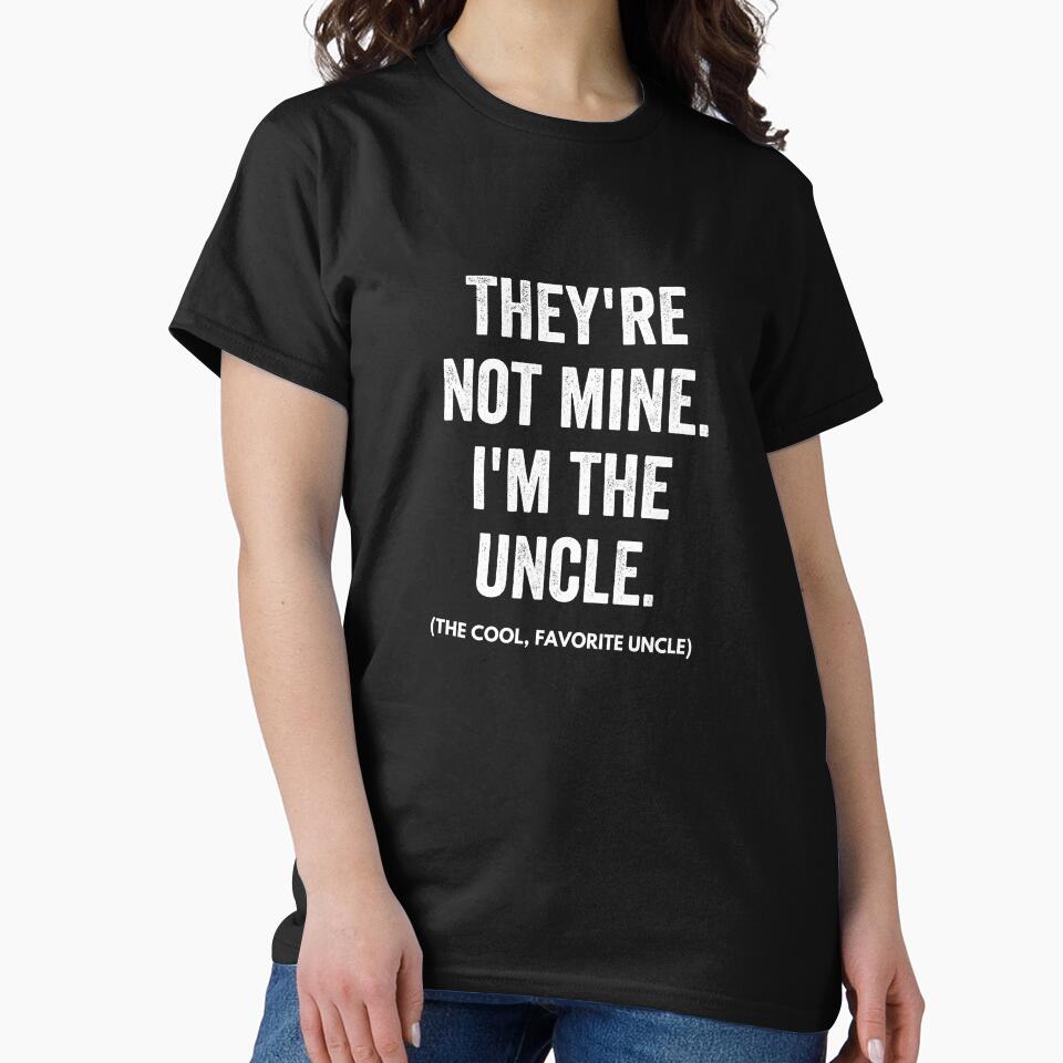 They're Not Mine, I'm The Uncle - Cool Uncle Funny Shirt by ShirtTrendz