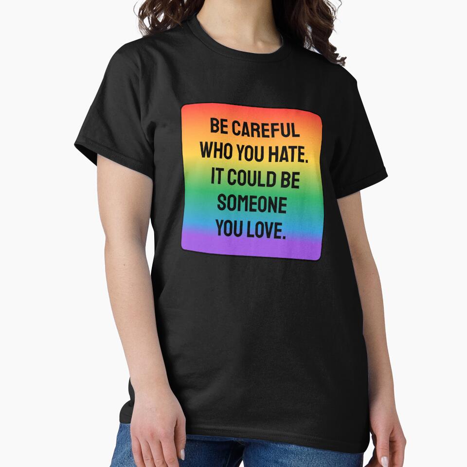 LGBT Pride slogans - Be careful who you hate - It could be someone you love by Inspirationmotivation