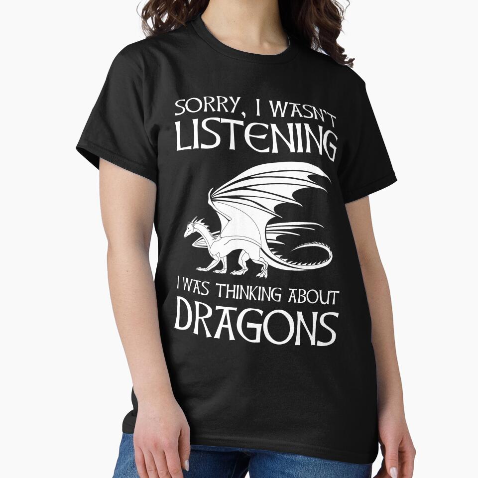 Sorry, I Wasn't Listening - I Was Thinking About Dragons by Cat Lady Designs