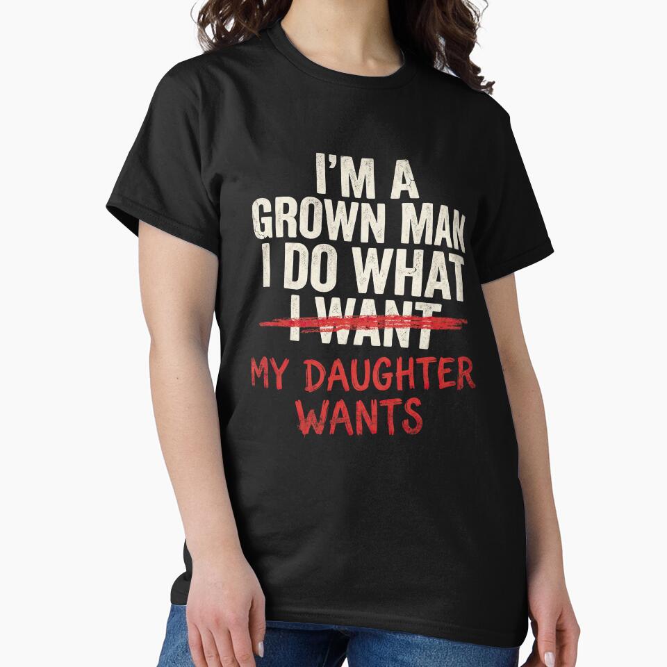 I'm A Grown Man I Do What My Daughter Wants Funny Dad by NovaCraft30