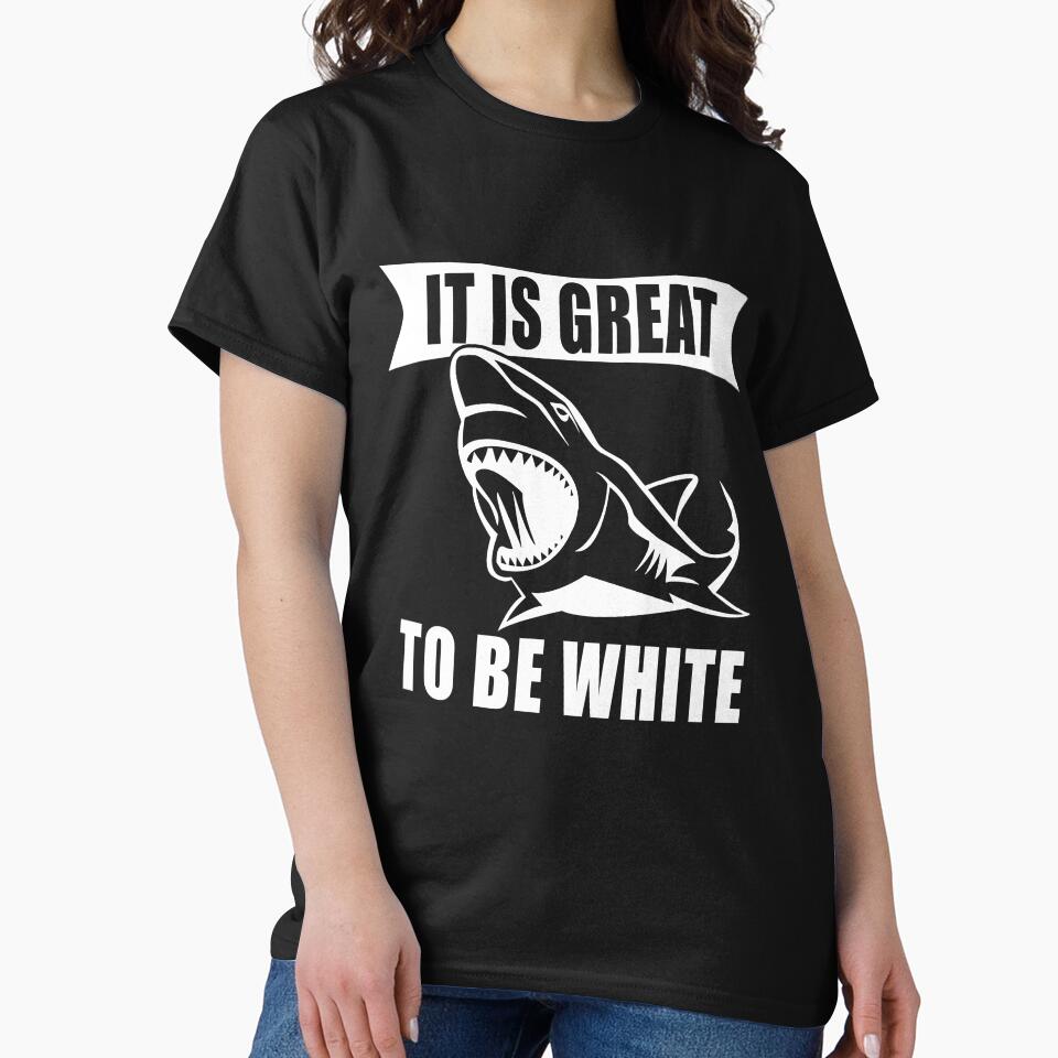 It's Great to be White T-Shirt Funny White Shark by larspat