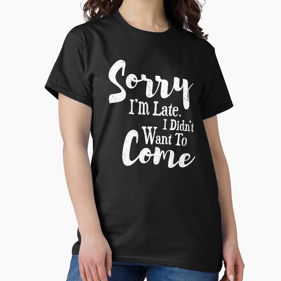 Sorry I'm Late I didn't Want To Come :  Funny  Gift For Friend - Girlfriend Gift -Funny Birthday Gift by MadeToBeAwesome