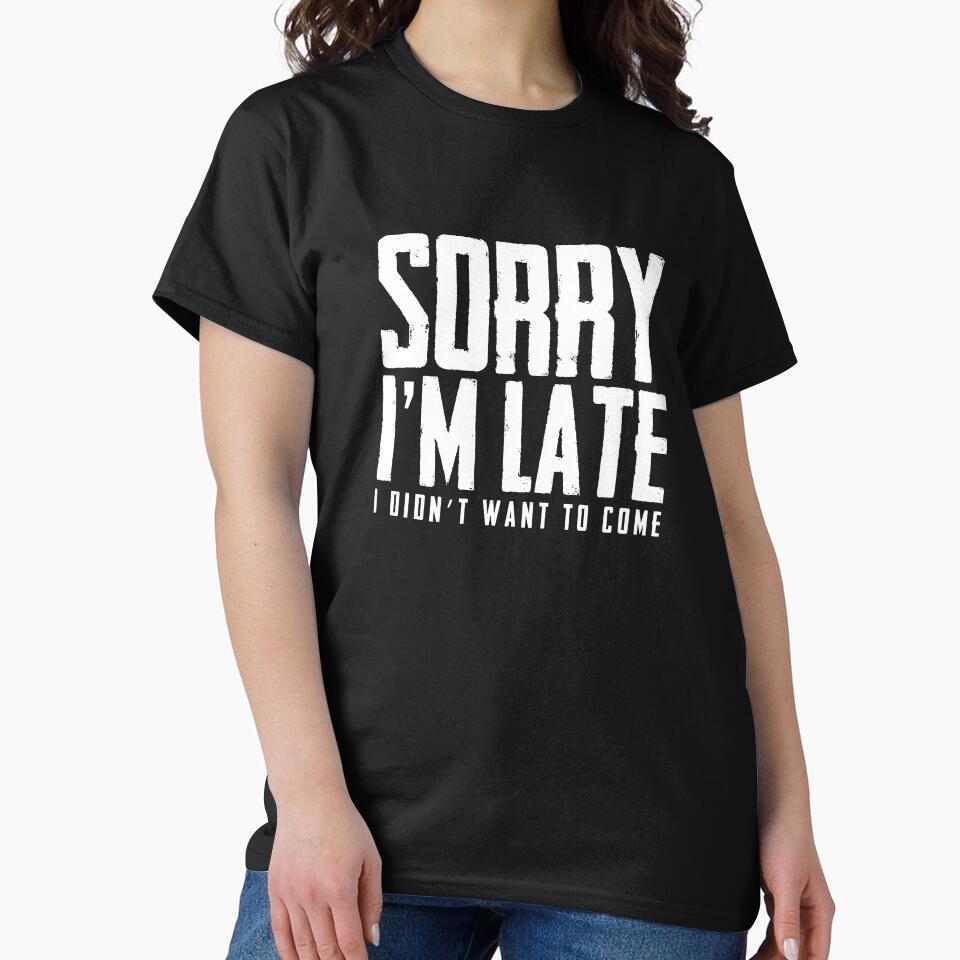 Sorry I'm Late Didn't Want to Come Sarcastic Introvert Tee by LookTwice