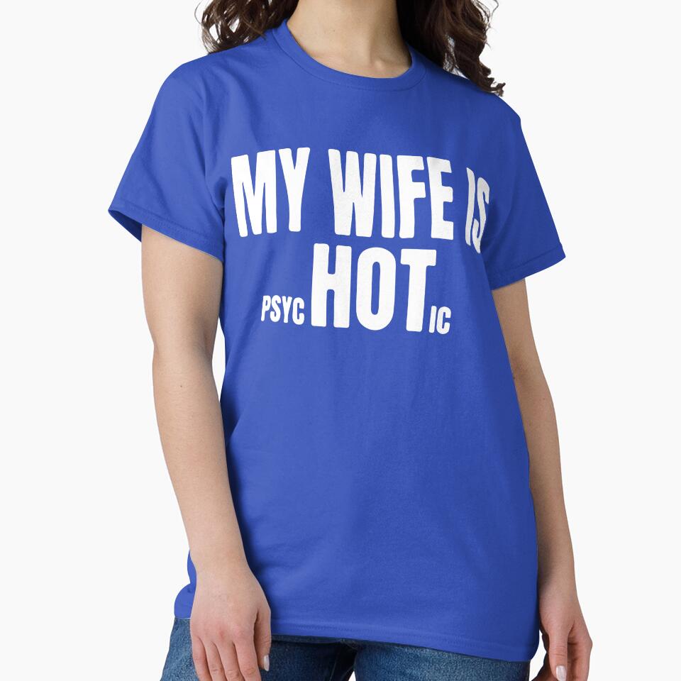 My wife is hot psychotic by DesignDenDo ⭐⭐⭐⭐⭐