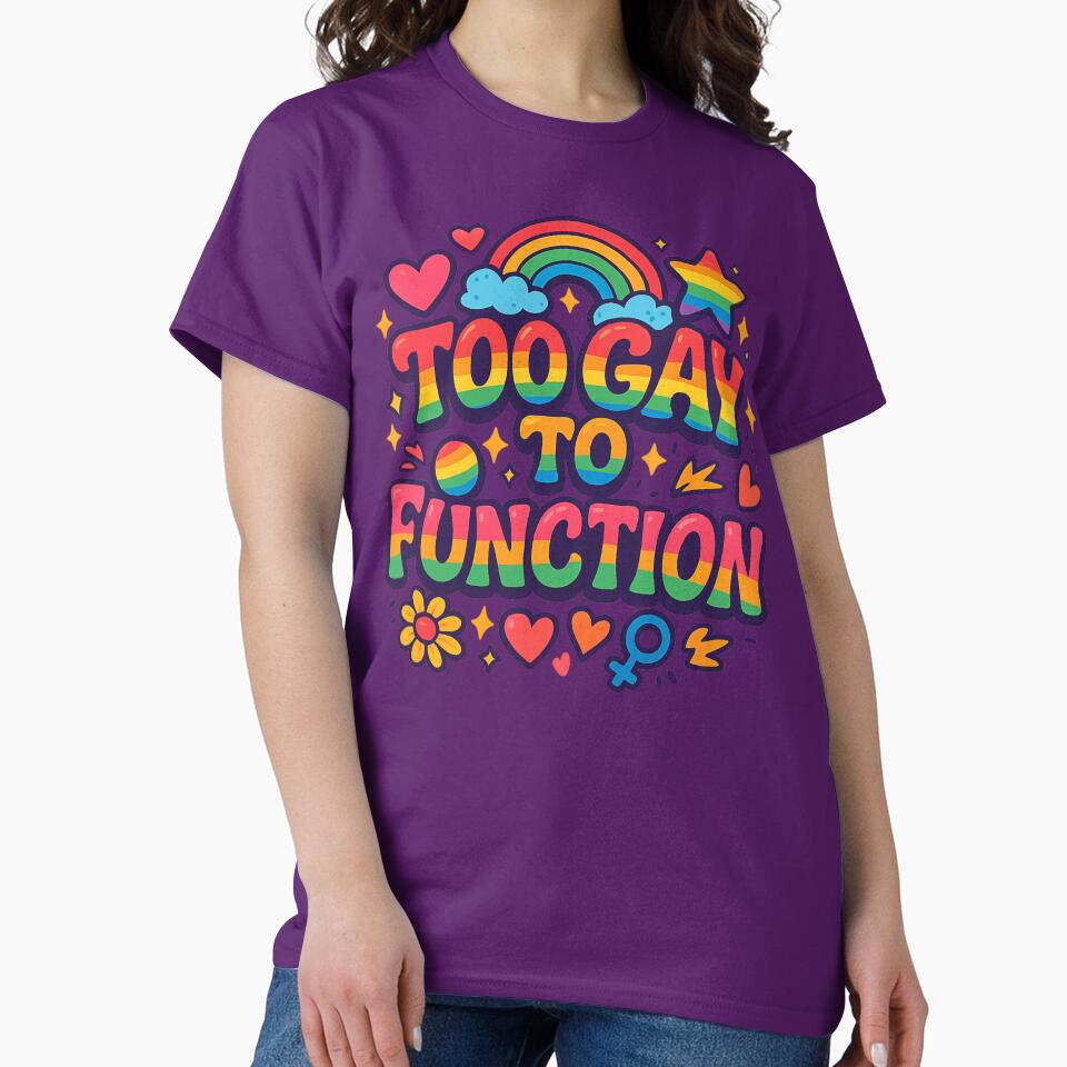 Too Gay To Function – Funny Rainbow Pride Quote by GirlyPopped
