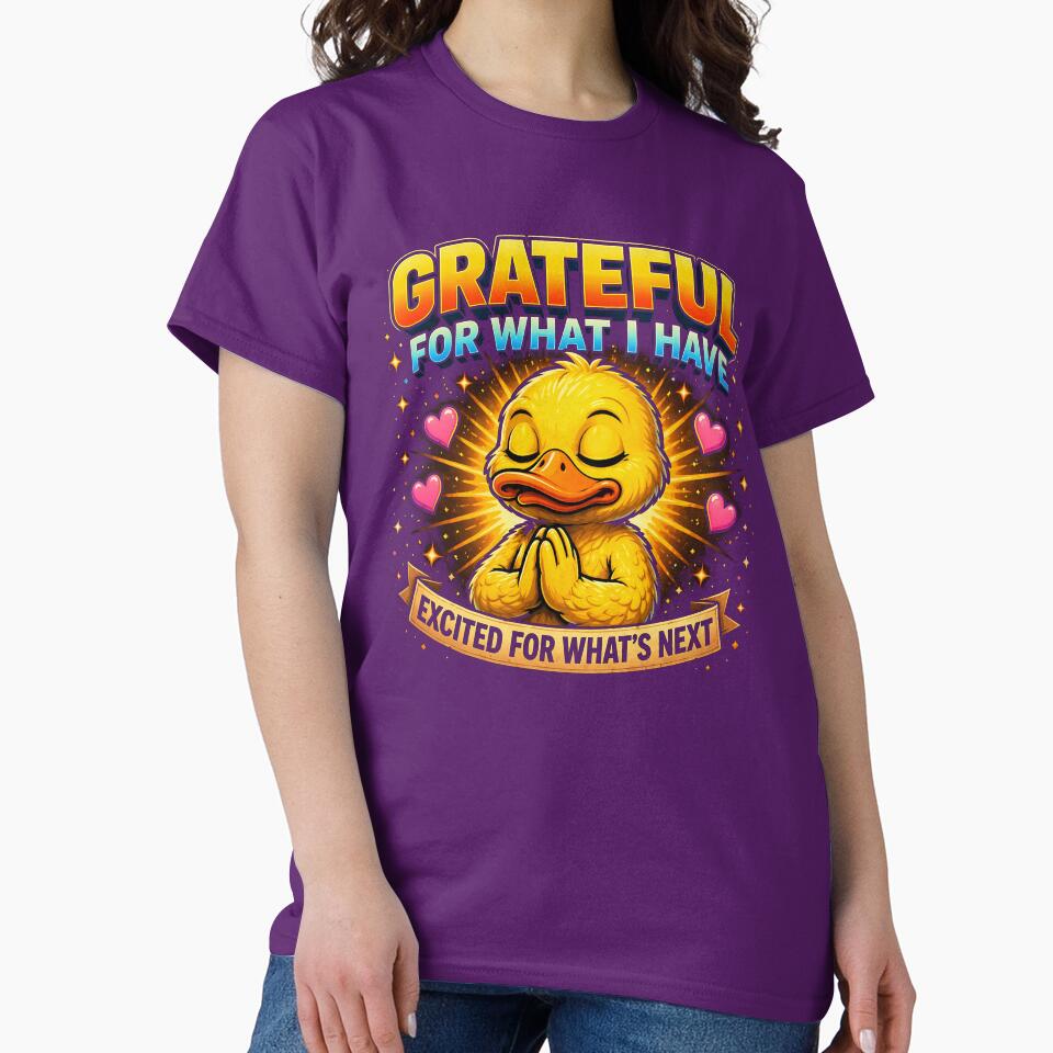 Grateful For What I Have Duck T-Shirt | Positive Mindset Cute Duck Design | Gratitude and Self Growth Motivational Gift by FunkyVista