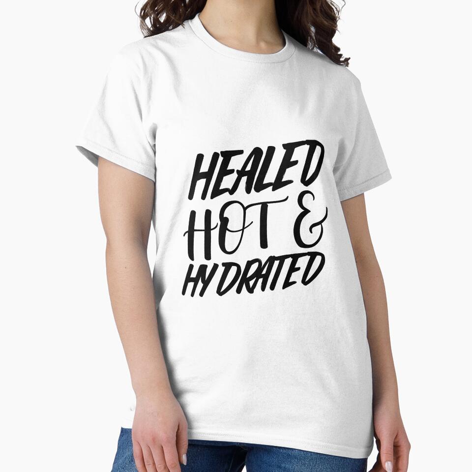 Healed, Hot & Hydrated Cool Women Tshirt Tee by APINKILLUSION