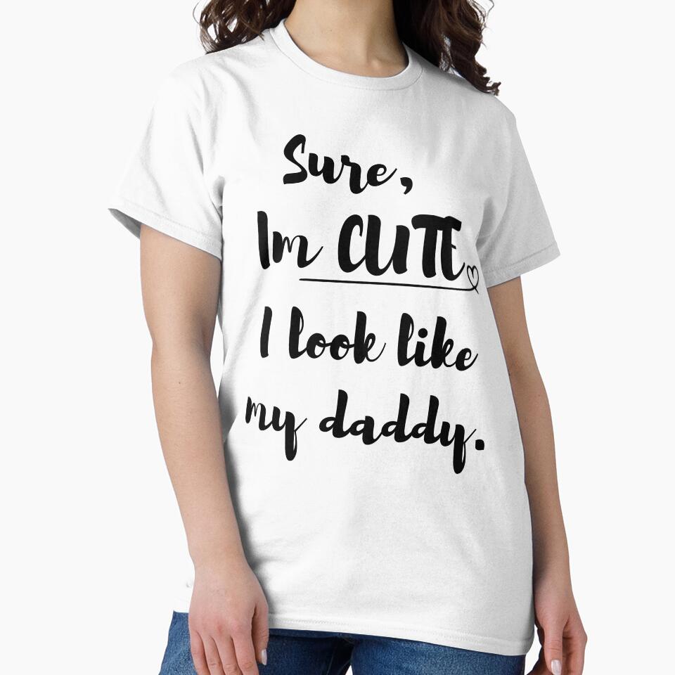 Sure, I'm CUTE I look like my daddy by BoomBoomBaby