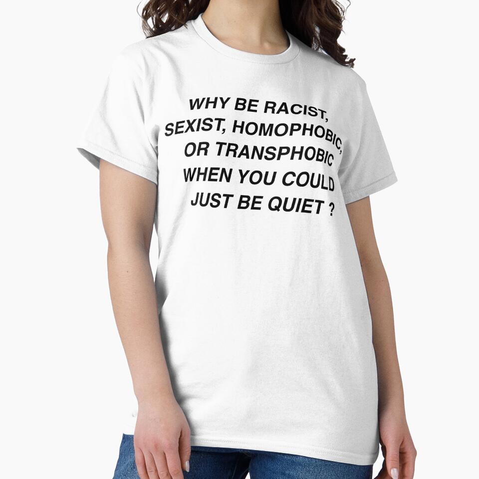 Why be racist, sexist, homophobic, when you could just be quiet? by LilxSkywalkzer