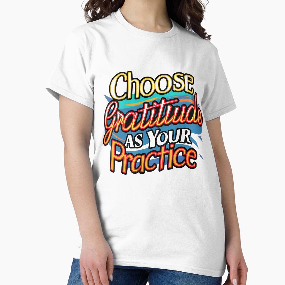 Gratitude as Your Daily Practice T-Shirt by iwcus