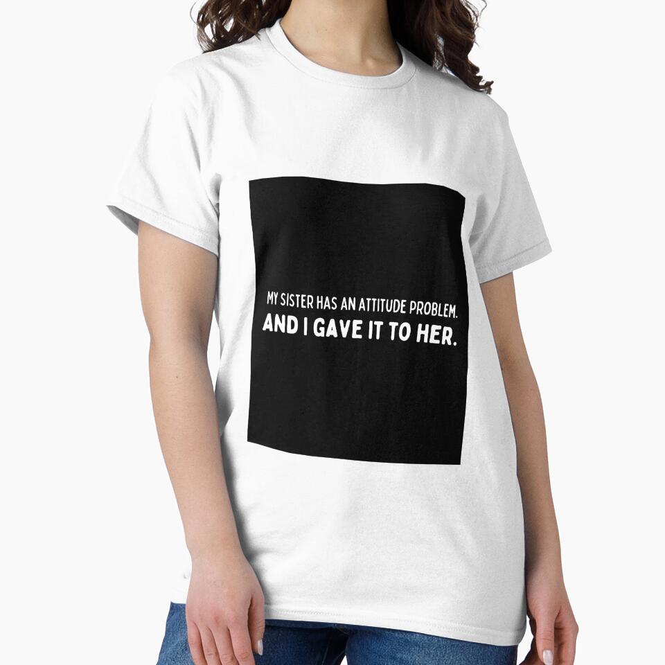 My sister has an attitude problem. And I gave it to her - Funny sister quotes by mimiscreativity