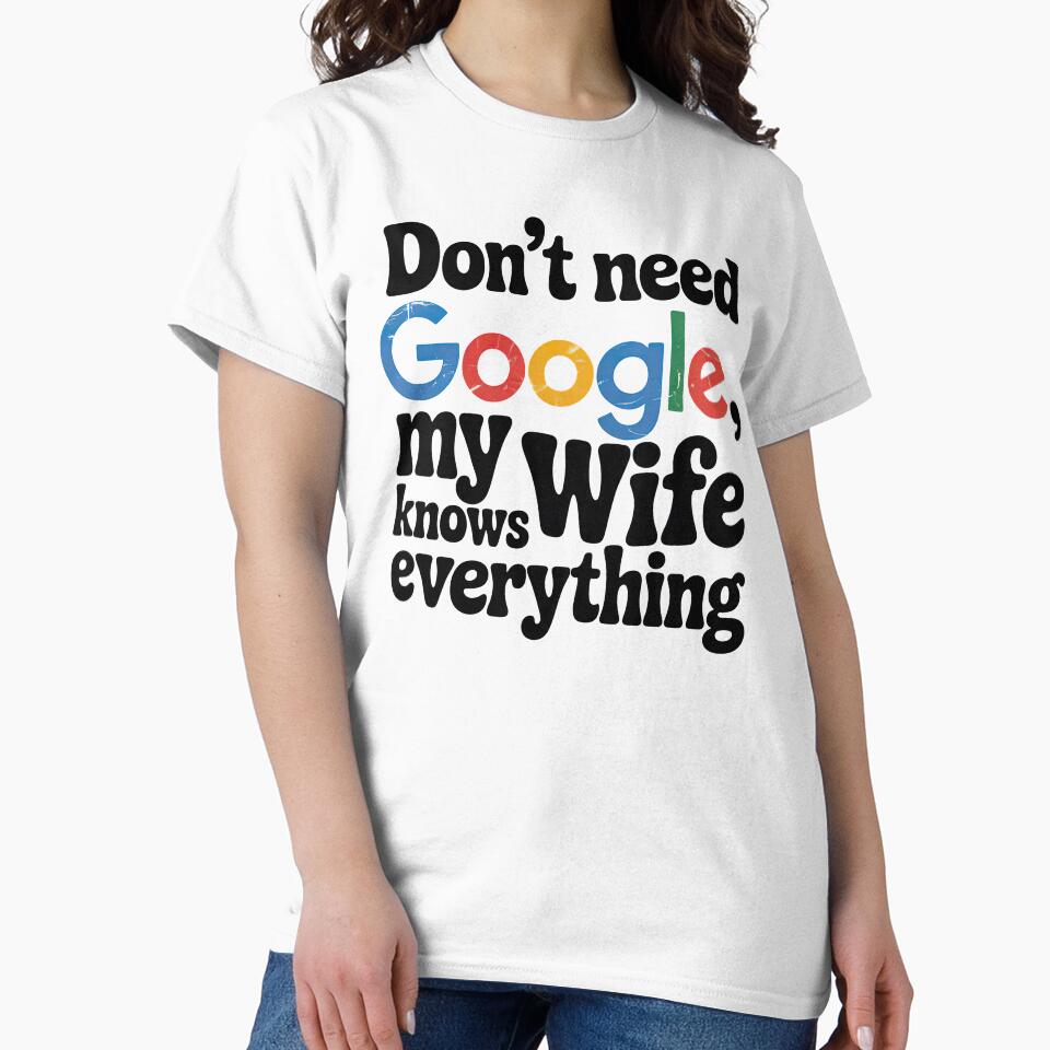 I Don't need Google My Wife Knows Everything by graphic-genie