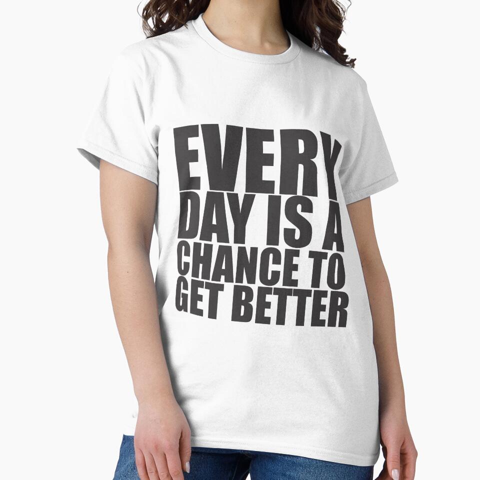 Every Day Is A Chance To Get Better- Motivational Quote shirt by caiquefelino15