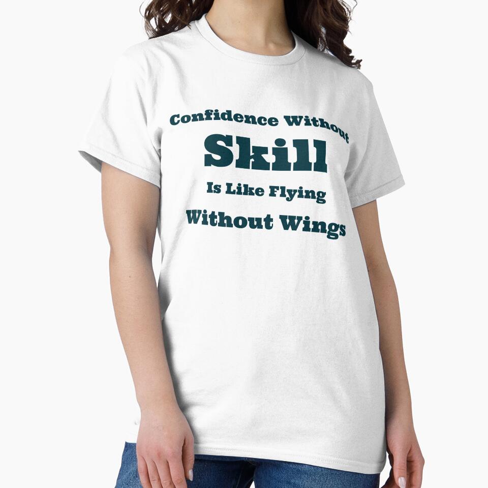 Confidence Without Skill is Like Flying Without Wings by SarcasticTeez